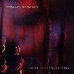 Cover: Unknown_To_Known_Live_Library_Lounge